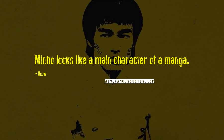 Onew Quotes: Minho looks like a main character of a manga.