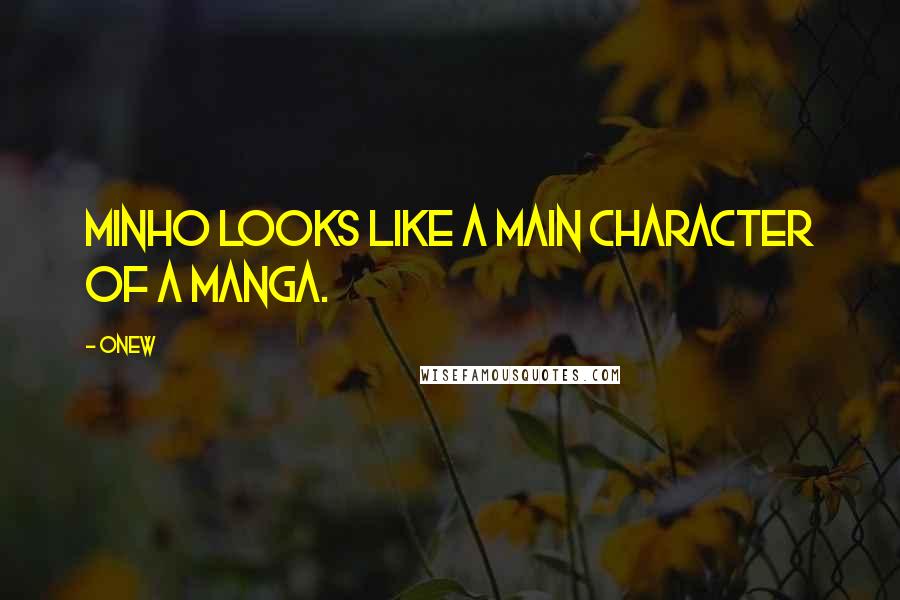 Onew Quotes: Minho looks like a main character of a manga.