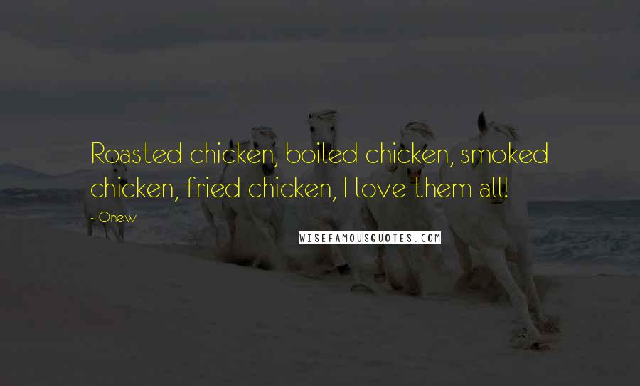 Onew Quotes: Roasted chicken, boiled chicken, smoked chicken, fried chicken, I love them all!