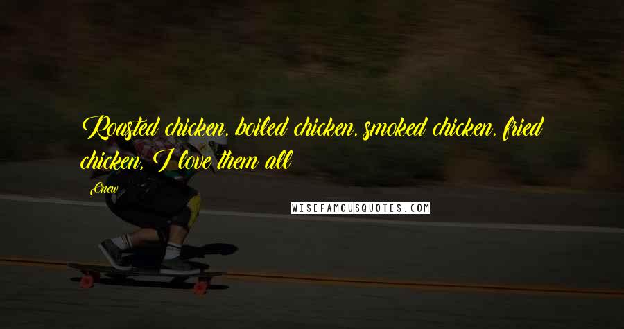 Onew Quotes: Roasted chicken, boiled chicken, smoked chicken, fried chicken, I love them all!