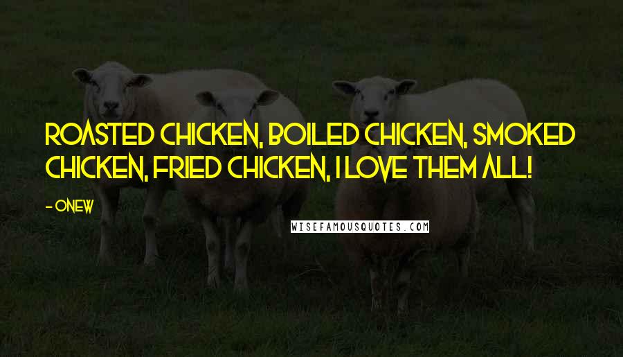 Onew Quotes: Roasted chicken, boiled chicken, smoked chicken, fried chicken, I love them all!