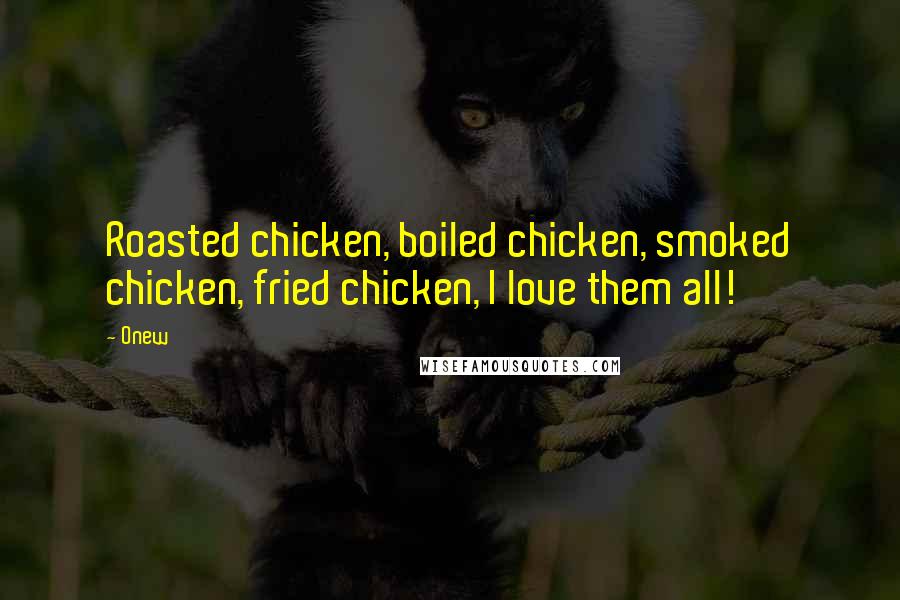 Onew Quotes: Roasted chicken, boiled chicken, smoked chicken, fried chicken, I love them all!