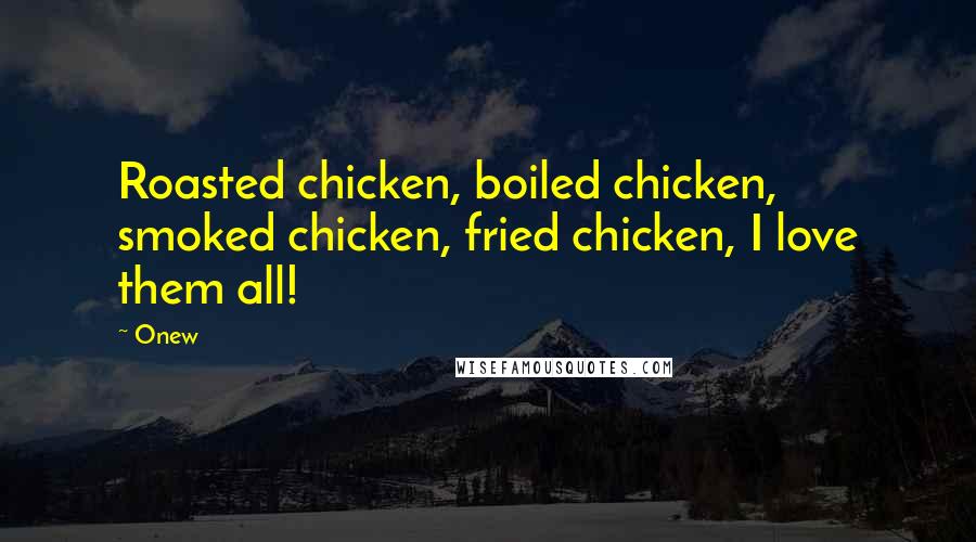 Onew Quotes: Roasted chicken, boiled chicken, smoked chicken, fried chicken, I love them all!