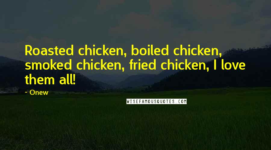 Onew Quotes: Roasted chicken, boiled chicken, smoked chicken, fried chicken, I love them all!