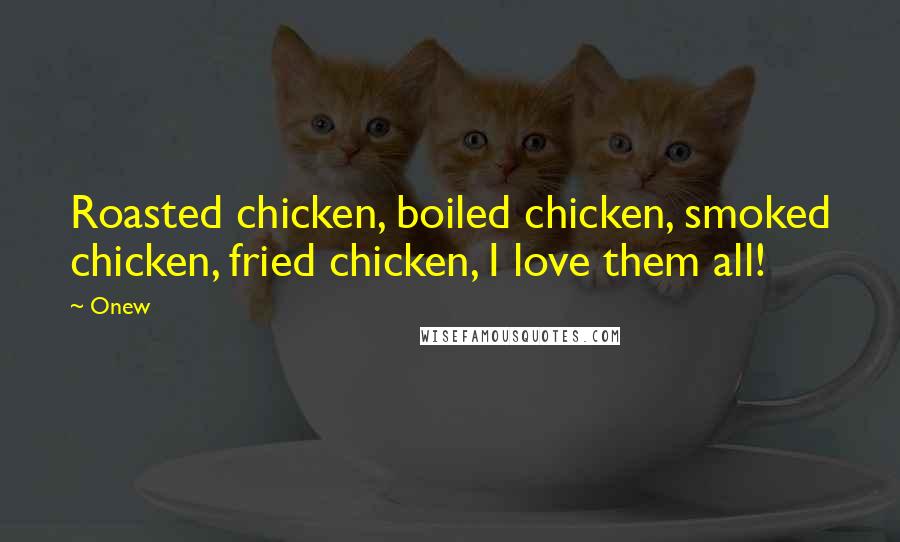 Onew Quotes: Roasted chicken, boiled chicken, smoked chicken, fried chicken, I love them all!