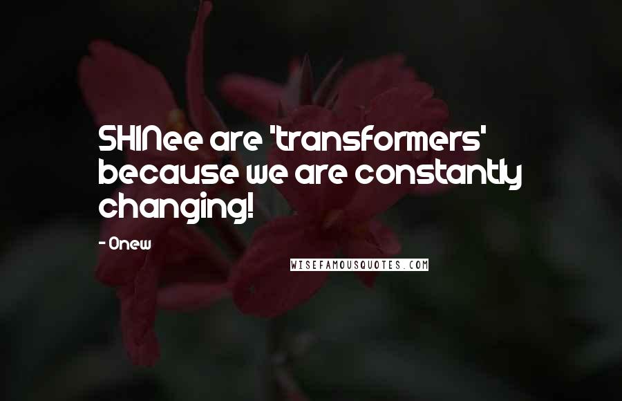 Onew Quotes: SHINee are 'transformers' because we are constantly changing!