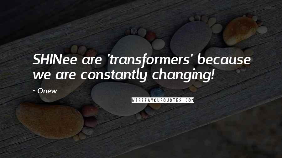 Onew Quotes: SHINee are 'transformers' because we are constantly changing!