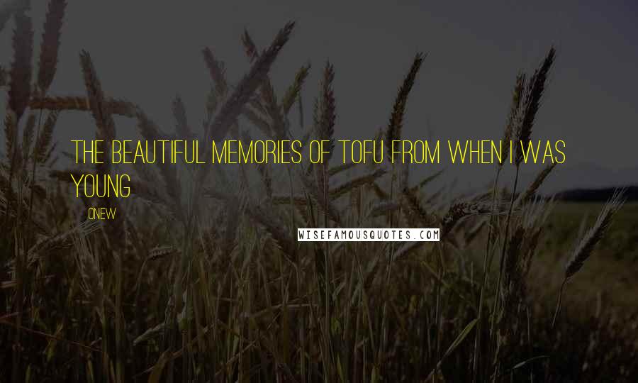 Onew Quotes: The beautiful memories of tofu from when I was young