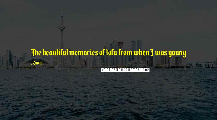 Onew Quotes: The beautiful memories of tofu from when I was young