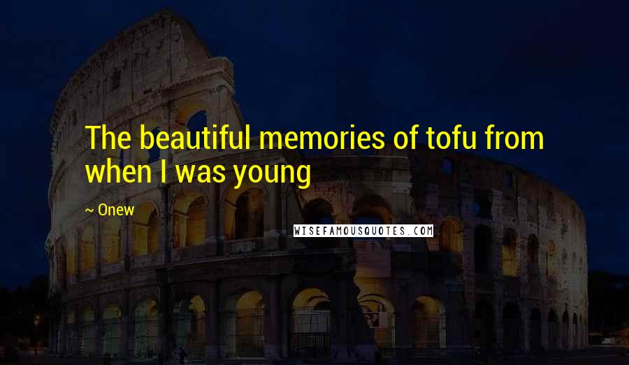 Onew Quotes: The beautiful memories of tofu from when I was young