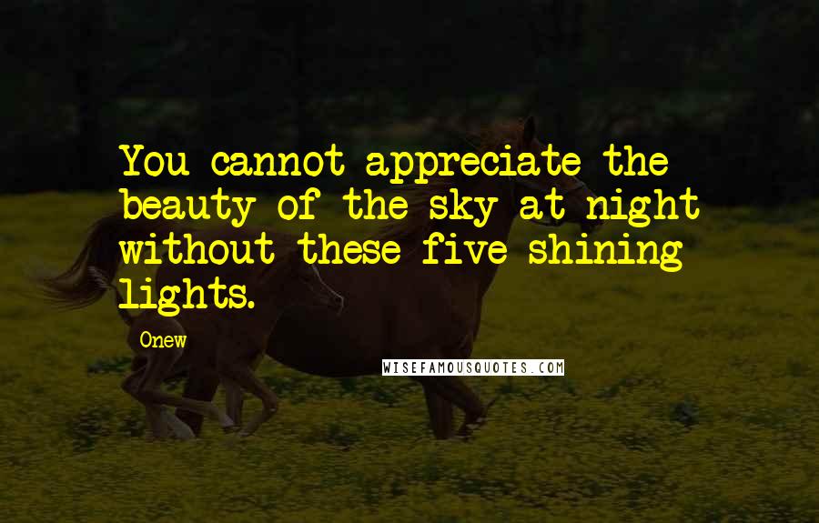 Onew Quotes: You cannot appreciate the beauty of the sky at night without these five shining lights.