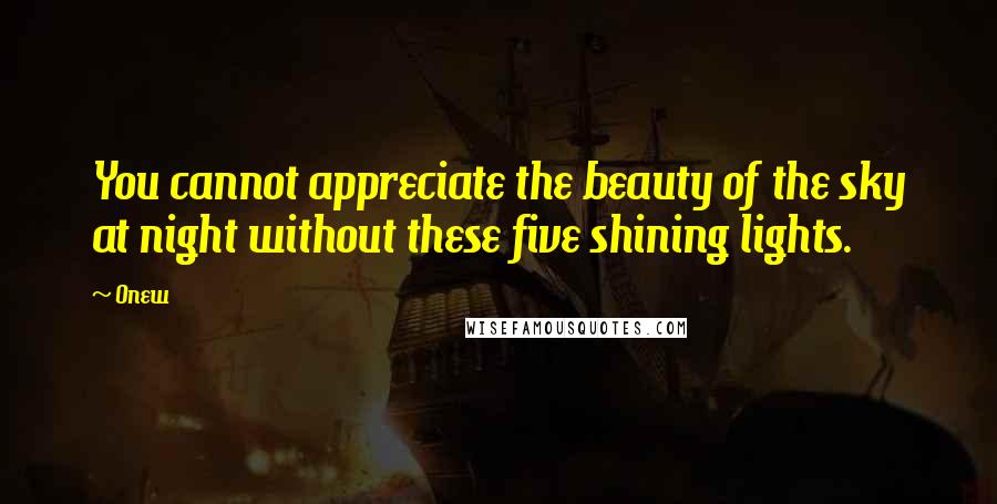 Onew Quotes: You cannot appreciate the beauty of the sky at night without these five shining lights.