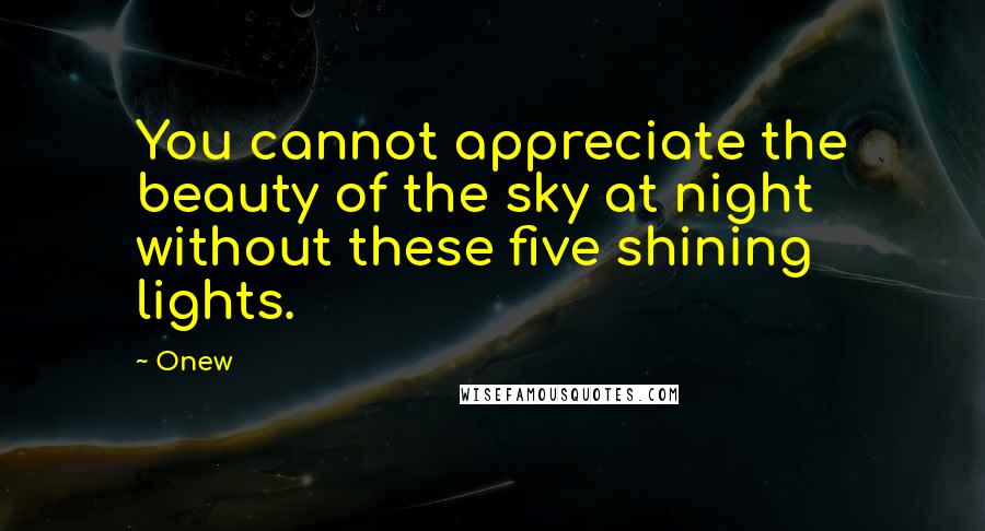 Onew Quotes: You cannot appreciate the beauty of the sky at night without these five shining lights.