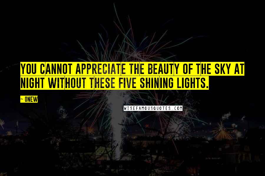 Onew Quotes: You cannot appreciate the beauty of the sky at night without these five shining lights.