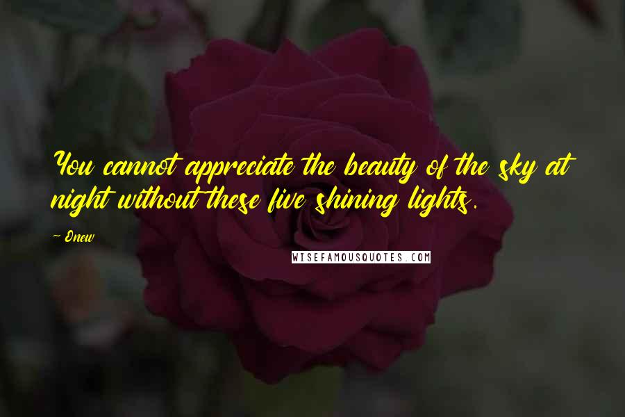 Onew Quotes: You cannot appreciate the beauty of the sky at night without these five shining lights.