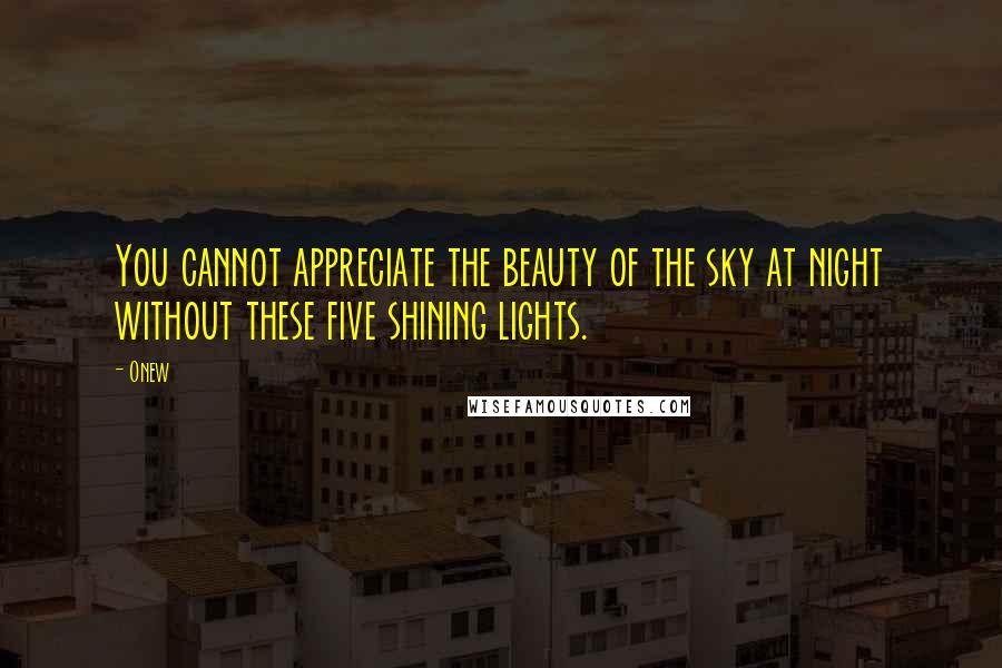 Onew Quotes: You cannot appreciate the beauty of the sky at night without these five shining lights.