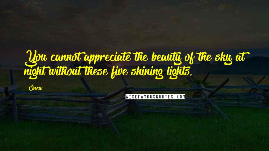 Onew Quotes: You cannot appreciate the beauty of the sky at night without these five shining lights.