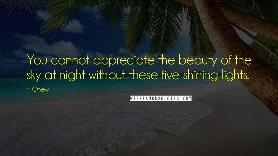 Onew Quotes: You cannot appreciate the beauty of the sky at night without these five shining lights.