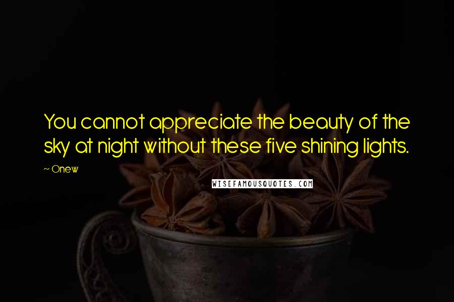 Onew Quotes: You cannot appreciate the beauty of the sky at night without these five shining lights.