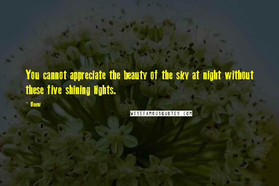 Onew Quotes: You cannot appreciate the beauty of the sky at night without these five shining lights.