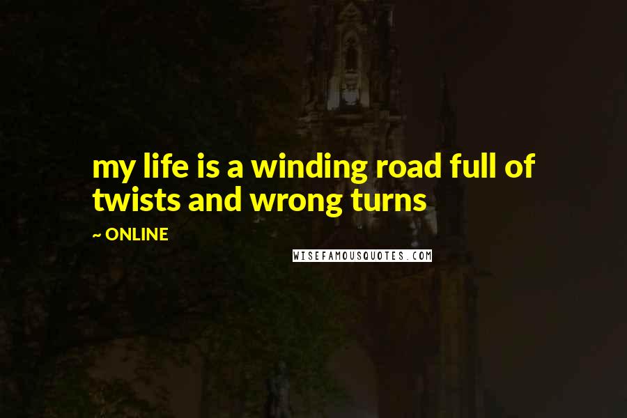 ONLINE Quotes: my life is a winding road full of twists and wrong turns