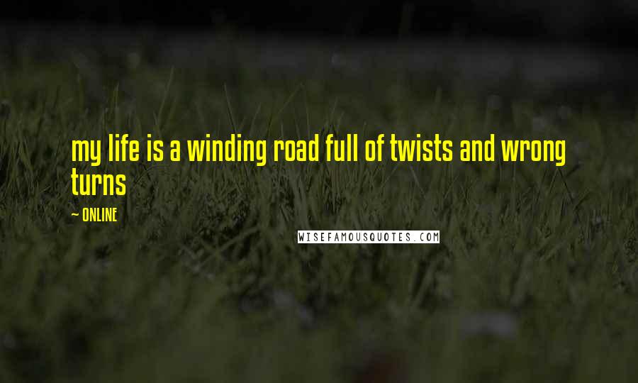 ONLINE Quotes: my life is a winding road full of twists and wrong turns