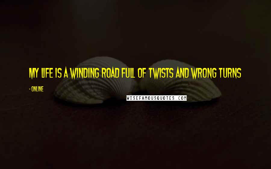 ONLINE Quotes: my life is a winding road full of twists and wrong turns