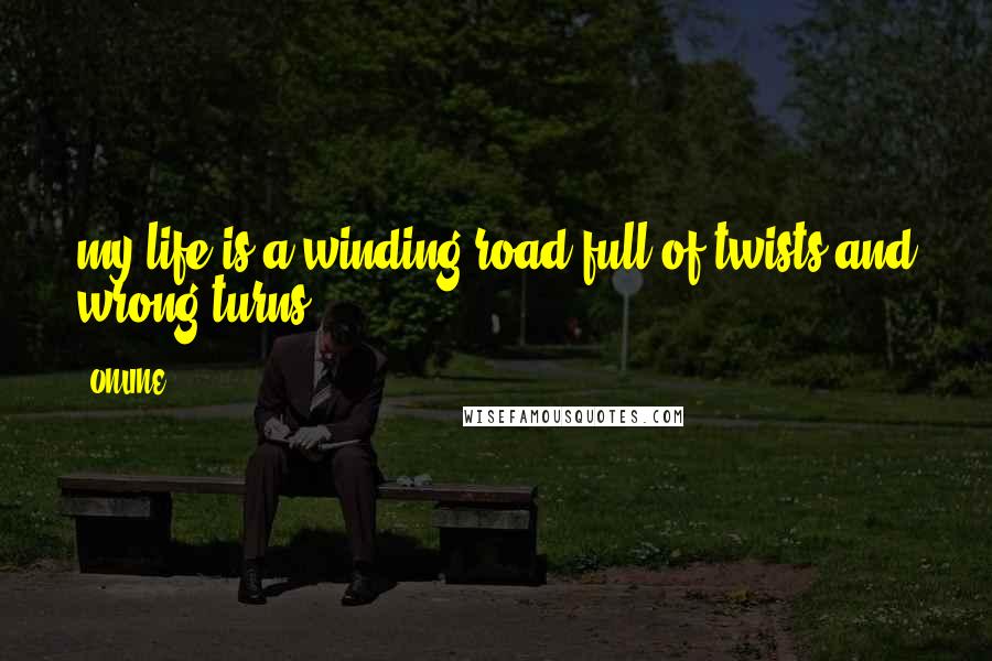 ONLINE Quotes: my life is a winding road full of twists and wrong turns