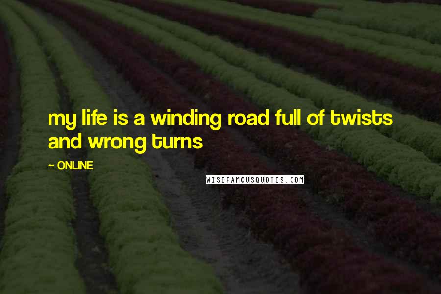 ONLINE Quotes: my life is a winding road full of twists and wrong turns