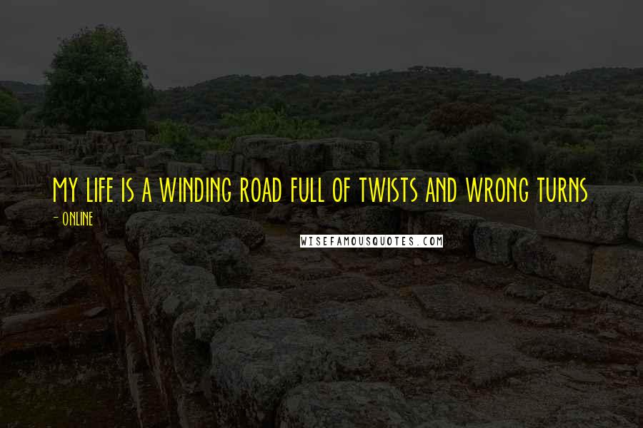 ONLINE Quotes: my life is a winding road full of twists and wrong turns