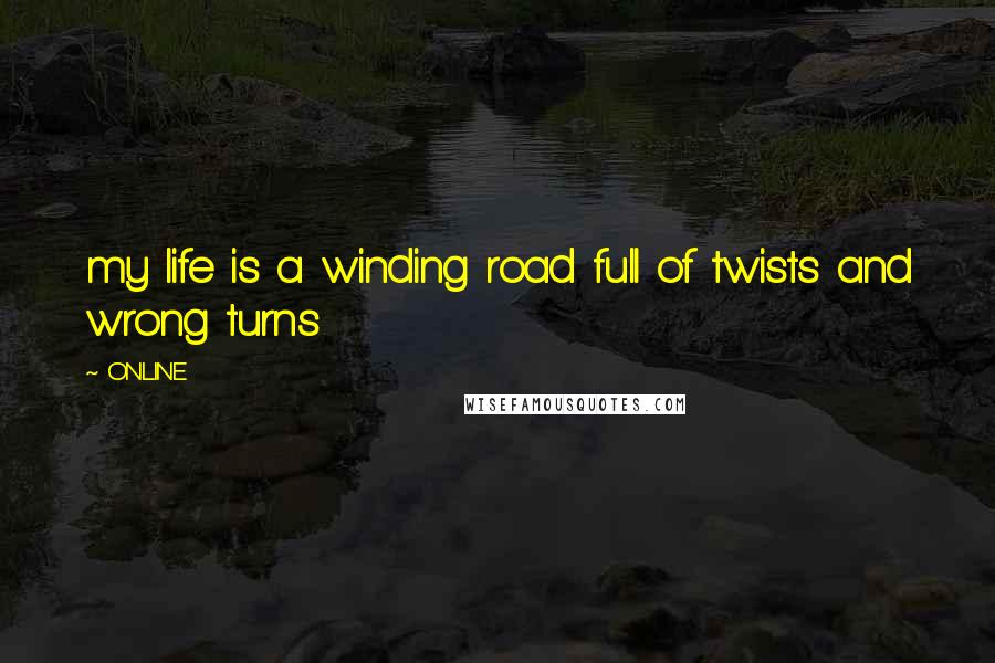 ONLINE Quotes: my life is a winding road full of twists and wrong turns