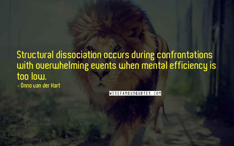 Onno Van Der Hart Quotes: Structural dissociation occurs during confrontations with overwhelming events when mental efficiency is too low.