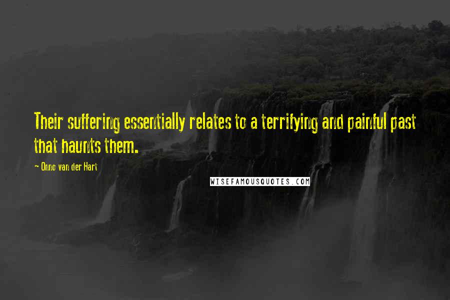 Onno Van Der Hart Quotes: Their suffering essentially relates to a terrifying and painful past that haunts them.