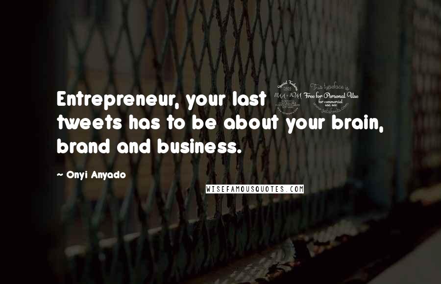 Onyi Anyado Quotes: Entrepreneur, your last 20 tweets has to be about your brain, brand and business.