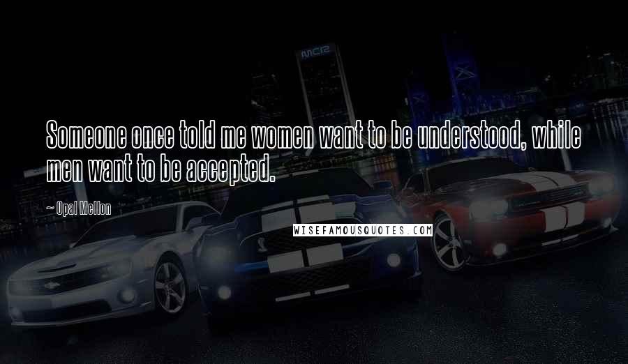Opal Mellon Quotes: Someone once told me women want to be understood, while men want to be accepted.