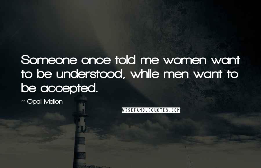 Opal Mellon Quotes: Someone once told me women want to be understood, while men want to be accepted.
