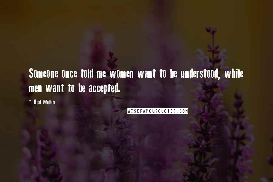 Opal Mellon Quotes: Someone once told me women want to be understood, while men want to be accepted.