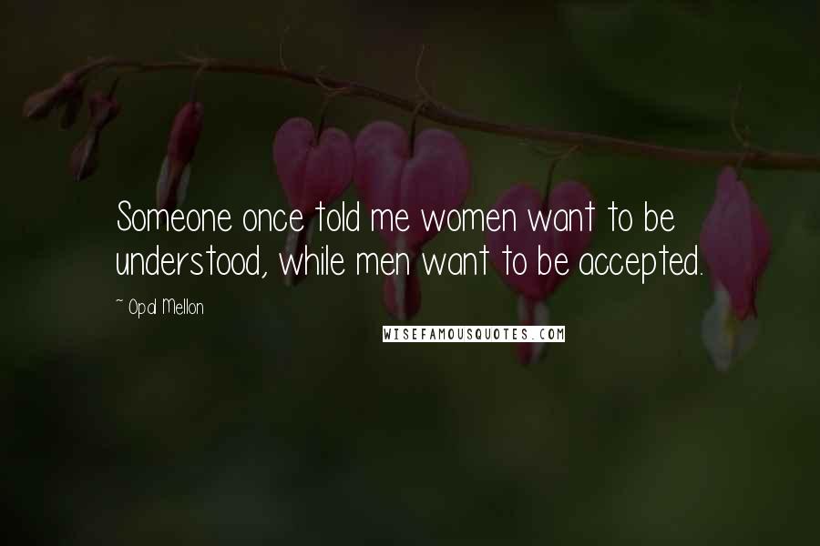 Opal Mellon Quotes: Someone once told me women want to be understood, while men want to be accepted.