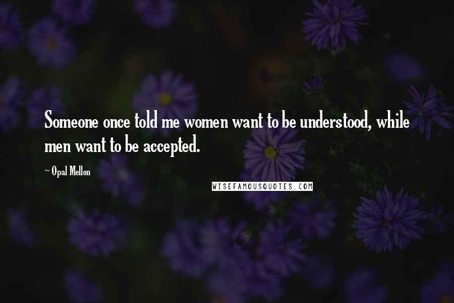 Opal Mellon Quotes: Someone once told me women want to be understood, while men want to be accepted.