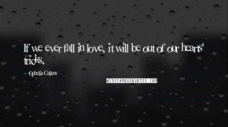 Ophelia Callens Quotes: If we ever fall in love, it will be out of our hearts' tricks.