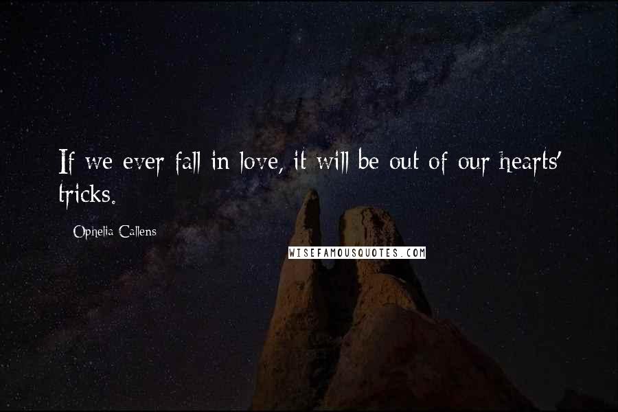 Ophelia Callens Quotes: If we ever fall in love, it will be out of our hearts' tricks.