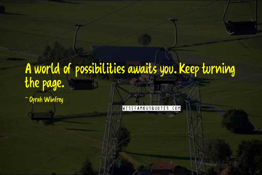 Oprah Winfrey Quotes: A world of possibilities awaits you. Keep turning the page.