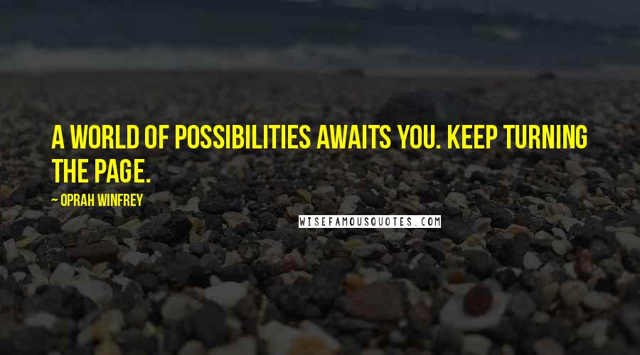 Oprah Winfrey Quotes: A world of possibilities awaits you. Keep turning the page.