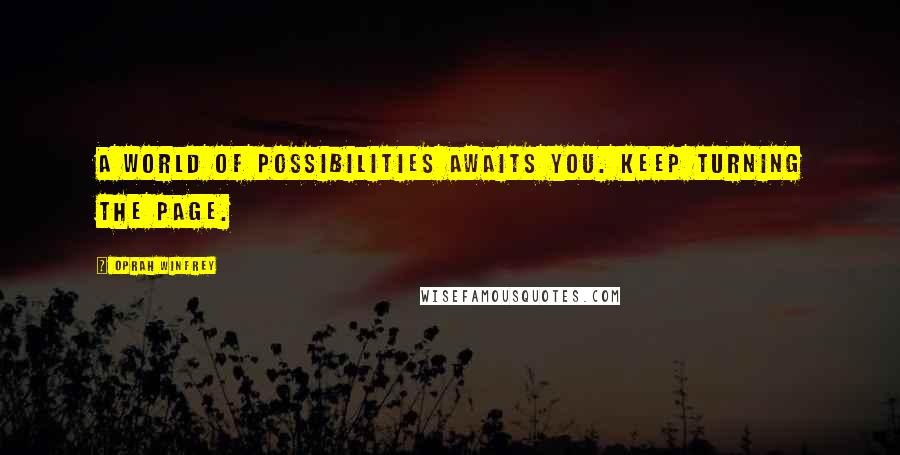 Oprah Winfrey Quotes: A world of possibilities awaits you. Keep turning the page.