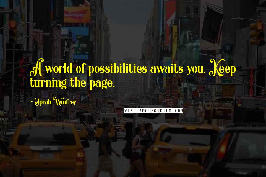 Oprah Winfrey Quotes: A world of possibilities awaits you. Keep turning the page.