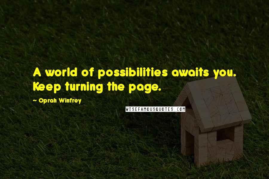 Oprah Winfrey Quotes: A world of possibilities awaits you. Keep turning the page.