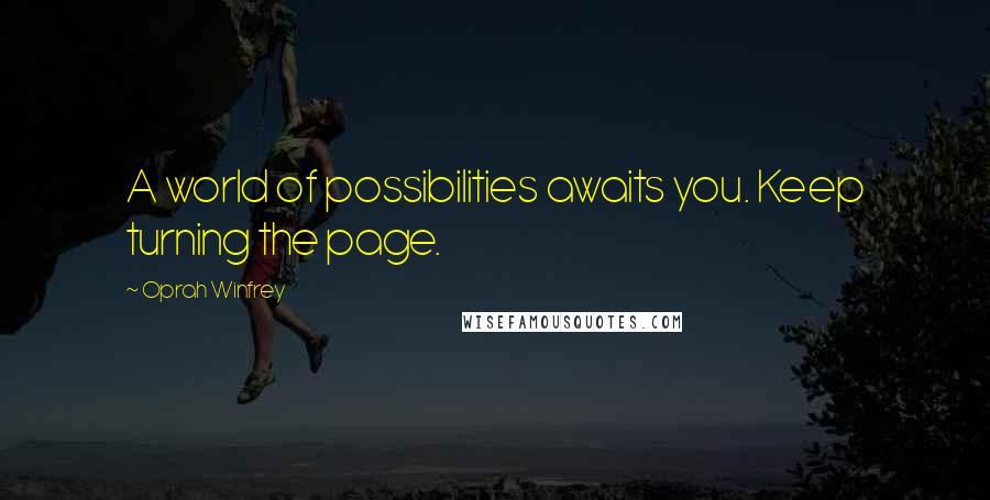 Oprah Winfrey Quotes: A world of possibilities awaits you. Keep turning the page.