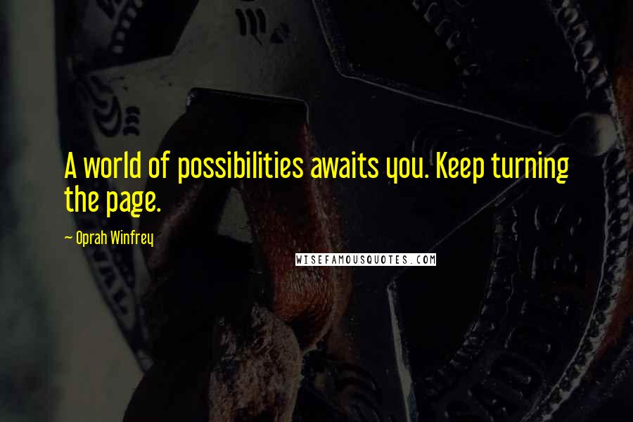 Oprah Winfrey Quotes: A world of possibilities awaits you. Keep turning the page.