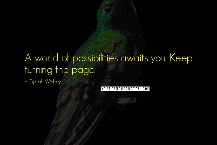 Oprah Winfrey Quotes: A world of possibilities awaits you. Keep turning the page.