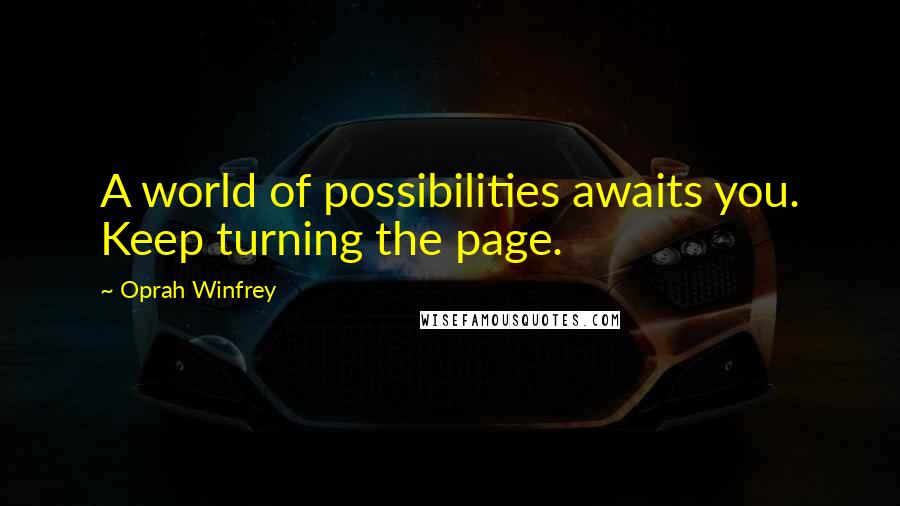 Oprah Winfrey Quotes: A world of possibilities awaits you. Keep turning the page.